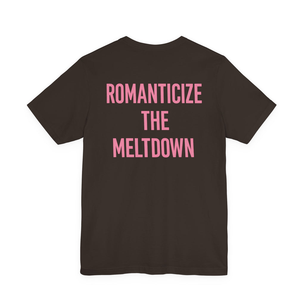 Romanticize the Meltdown Tee